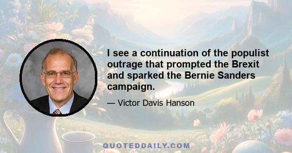 I see a continuation of the populist outrage that prompted the Brexit and sparked the Bernie Sanders campaign.