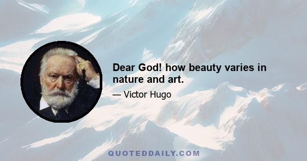 Dear God! how beauty varies in nature and art.