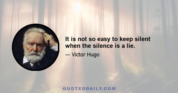 It is not so easy to keep silent when the silence is a lie.