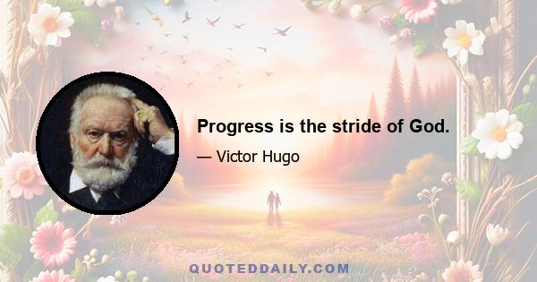 Progress is the stride of God.