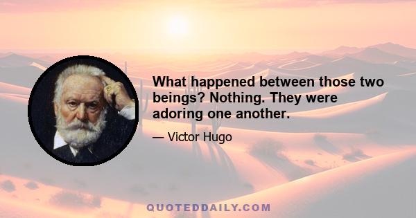 What happened between those two beings? Nothing. They were adoring one another.