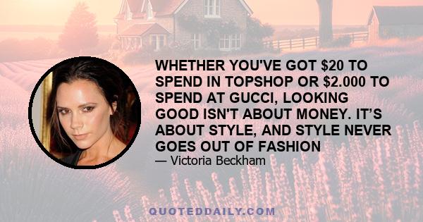 WHETHER YOU'VE GOT $20 TO SPEND IN TOPSHOP OR $2.000 TO SPEND AT GUCCI, LOOKING GOOD ISN'T ABOUT MONEY. IT’S ABOUT STYLE, AND STYLE NEVER GOES OUT OF FASHION