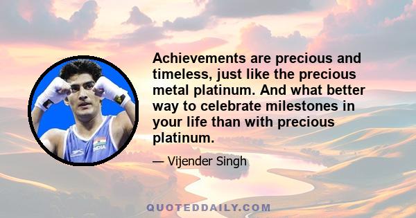 Achievements are precious and timeless, just like the precious metal platinum. And what better way to celebrate milestones in your life than with precious platinum.