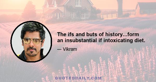 The ifs and buts of history...form an insubstantial if intoxicating diet.