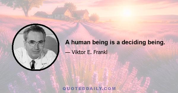 A human being is a deciding being.