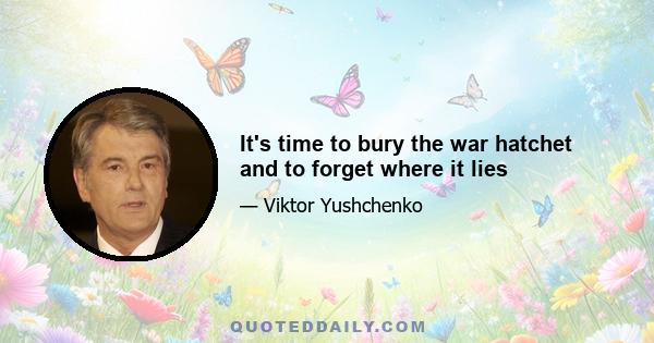 It's time to bury the war hatchet and to forget where it lies