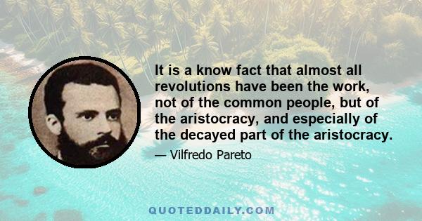 It is a know fact that almost all revolutions have been the work, not of the common people, but of the aristocracy, and especially of the decayed part of the aristocracy.