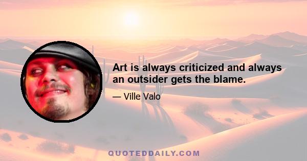 Art is always criticized and always an outsider gets the blame.