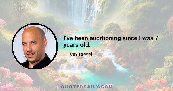 I've been auditioning since I was 7 years old.