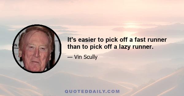 It's easier to pick off a fast runner than to pick off a lazy runner.