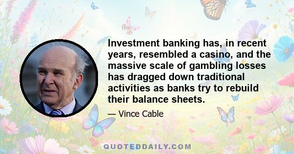 Investment banking has, in recent years, resembled a casino, and the massive scale of gambling losses has dragged down traditional activities as banks try to rebuild their balance sheets.