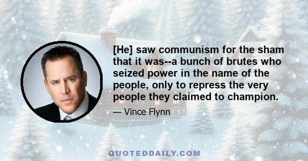 [He] saw communism for the sham that it was--a bunch of brutes who seized power in the name of the people, only to repress the very people they claimed to champion.