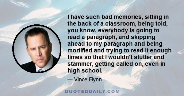 I have such bad memories, sitting in the back of a classroom, being told, you know, everybody is going to read a paragraph, and skipping ahead to my paragraph and being mortified and trying to read it enough times so