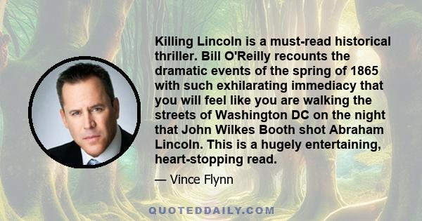 Killing Lincoln is a must-read historical thriller. Bill O'Reilly recounts the dramatic events of the spring of 1865 with such exhilarating immediacy that you will feel like you are walking the streets of Washington DC