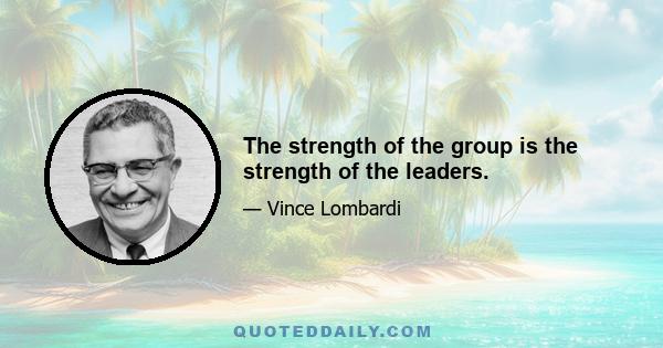 The strength of the group is the strength of the leaders.