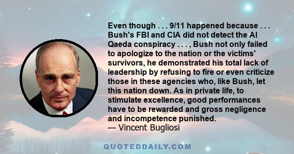 Even though . . . 9/11 happened because . . . Bush's FBI and CIA did not detect the Al Qaeda conspiracy . . . , Bush not only failed to apologize to the nation or the victims' survivors, he demonstrated his total lack