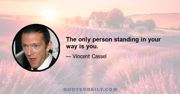 The only person standing in your way is you.