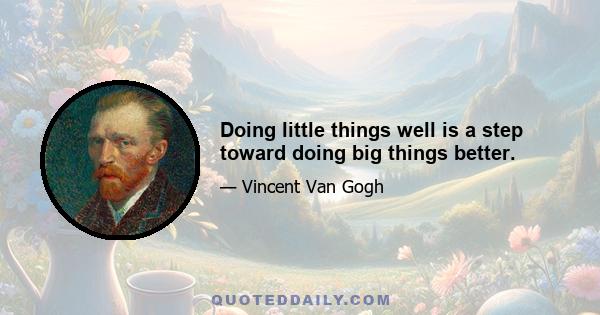 Doing little things well is a step toward doing big things better.