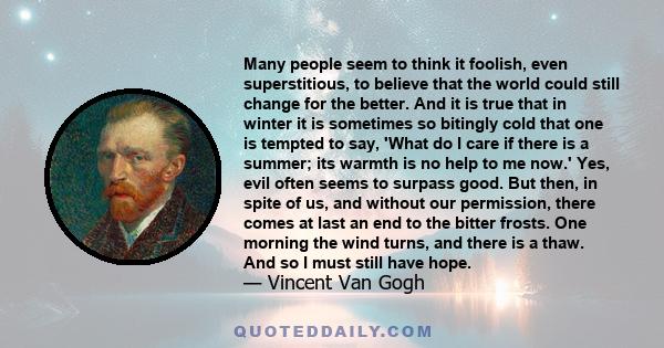 Many people seem to think it foolish, even superstitious, to believe that the world could still change for the better. And it is true that in winter it is sometimes so bitingly cold that one is tempted to say, 'What do