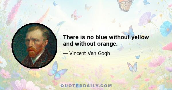 There is no blue without yellow and without orange.