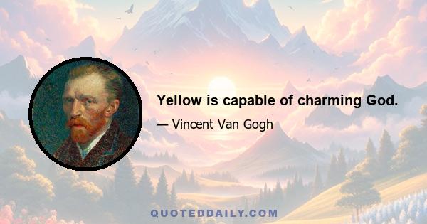 Yellow is capable of charming God.