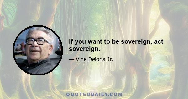 If you want to be sovereign, act sovereign.