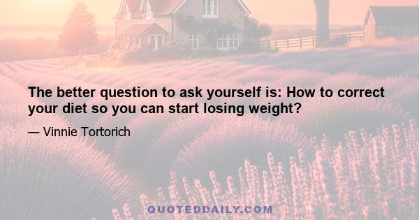 The better question to ask yourself is: How to correct your diet so you can start losing weight?