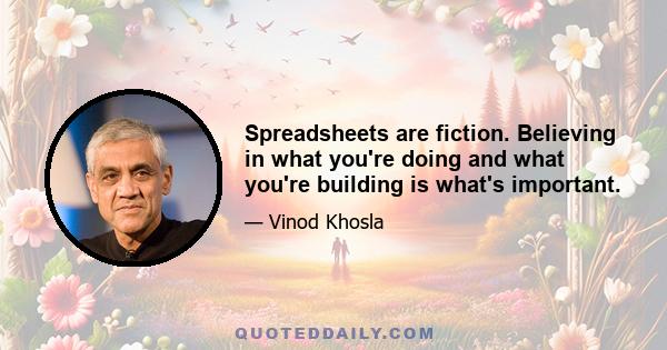 Spreadsheets are fiction. Believing in what you're doing and what you're building is what's important.