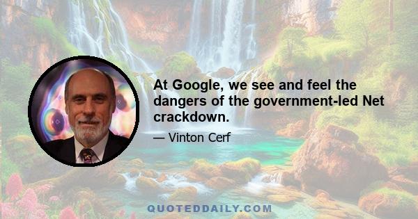 At Google, we see and feel the dangers of the government-led Net crackdown.