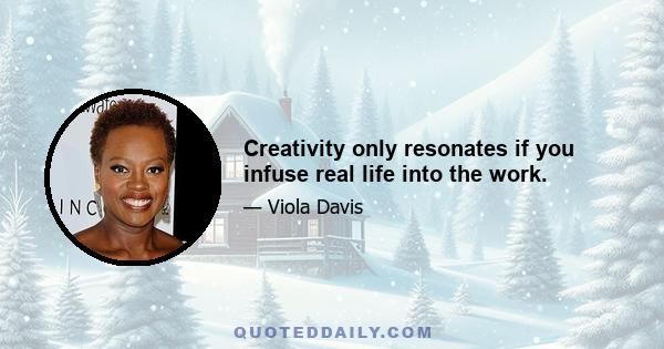 Creativity only resonates if you infuse real life into the work.