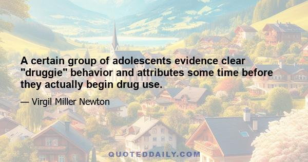 A certain group of adolescents evidence clear druggie behavior and attributes some time before they actually begin drug use.