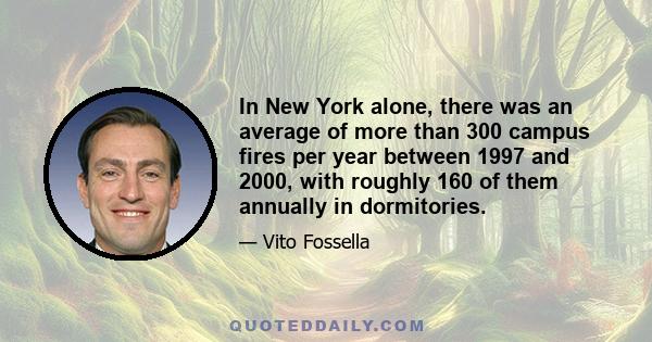 In New York alone, there was an average of more than 300 campus fires per year between 1997 and 2000, with roughly 160 of them annually in dormitories.