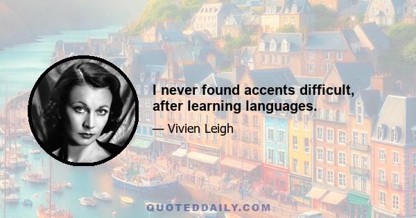 I never found accents difficult, after learning languages.