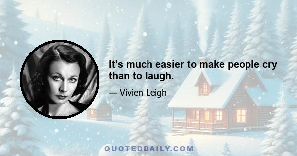 It's much easier to make people cry than to laugh.