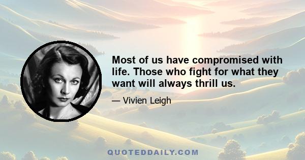 Most of us have compromised with life. Those who fight for what they want will always thrill us.