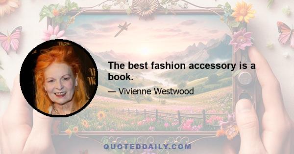 The best fashion accessory is a book.