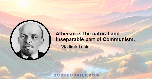 Atheism is the natural and inseparable part of Communism.