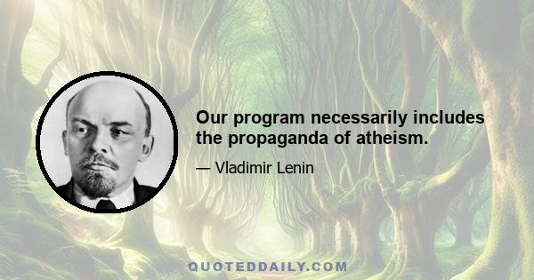 Our program necessarily includes the propaganda of atheism.