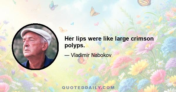 Her lips were like large crimson polyps.