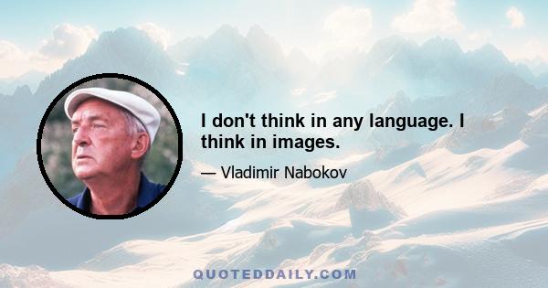 I don't think in any language. I think in images.