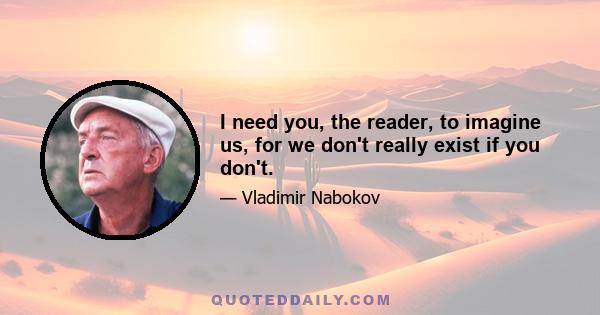 I need you, the reader, to imagine us, for we don't really exist if you don't.