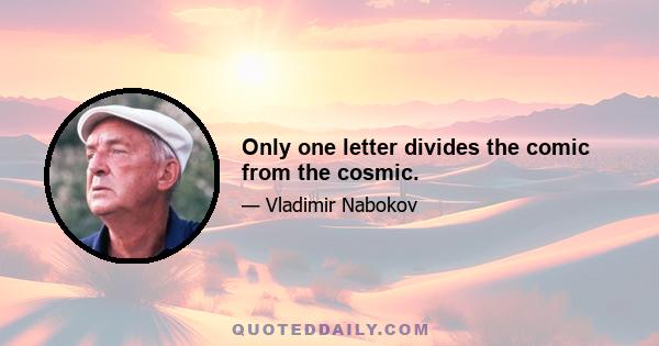 Only one letter divides the comic from the cosmic.