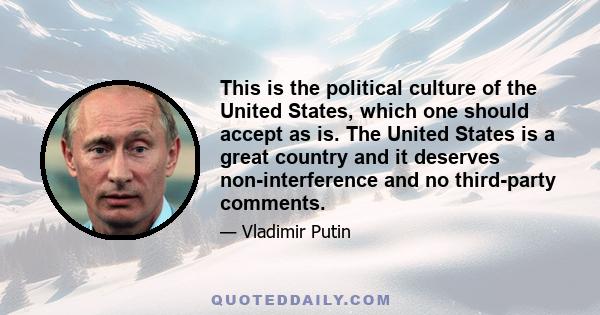 This is the political culture of the United States, which one should accept as is. The United States is a great country and it deserves non-interference and no third-party comments.