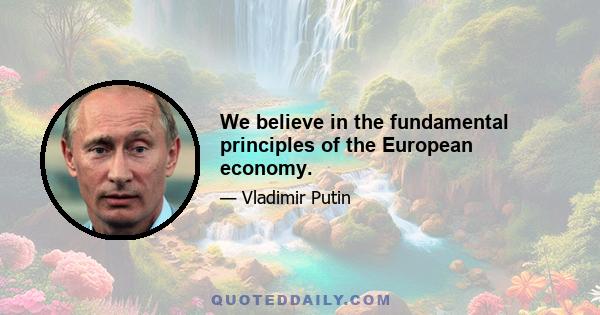 We believe in the fundamental principles of the European economy.
