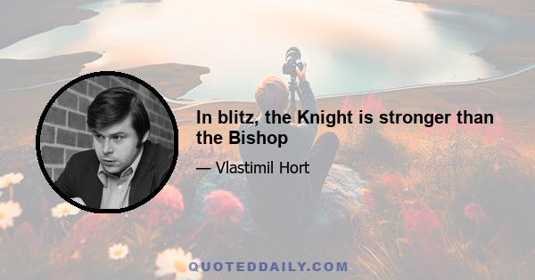 In blitz, the Knight is stronger than the Bishop