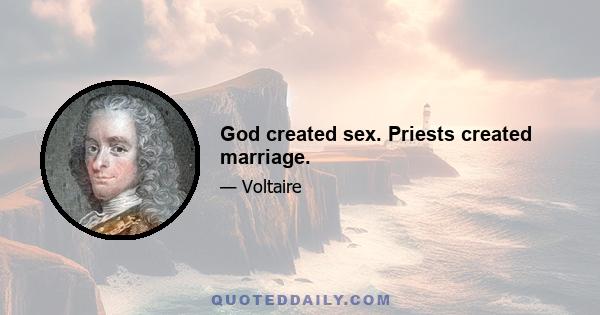 God created sex. Priests created marriage.