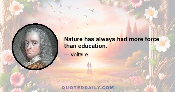 Nature has always had more force than education.