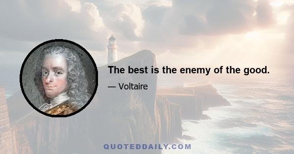 The best is the enemy of the good.