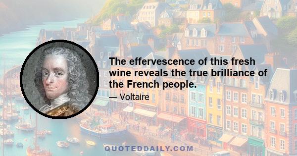 The effervescence of this fresh wine reveals the true brilliance of the French people.