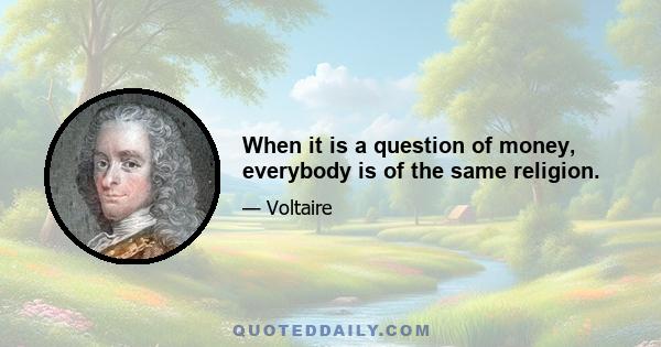 When it is a question of money, everybody is of the same religion.